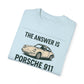 The Answer is porsche 911 - Unisex Garment-Dyed Tee